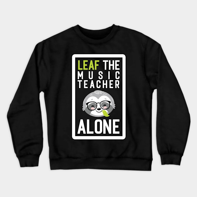 Funny Music Teacher Pun - Leaf me Alone - Gifts for Music Teachers Crewneck Sweatshirt by BetterManufaktur